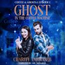 Cover of Ghost in the Coffee Machine: Coffee and Ghosts Series Starter