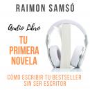 Tu primera novela: Cómo escribir tu bestseller sin ser escritor Audiobook