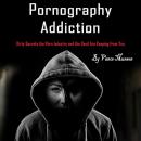Pornography Addiction: Dirty Secrets the Porn Industry and the Devil Are Keeping from You Audiobook