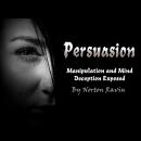 Persuasion: Manipulation and Mind Deception Exposed Audiobook