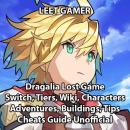 Dragalia Lost Game, Switch, Tiers, Wiki, Characters, Adventures, Buildings, Tips, Cheats, Guide Unof Audiobook