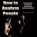 How to Analyze People: Communication, Personalities, and Behavioral Psychology Explained Audiobook