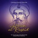 Harun al-Rashid: The Life and Legacy of the Abbasid Caliph during the Islamic Golden Age Audiobook