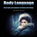 Body Language: All the Signs and Symptoms of Emotions and Feelings Audiobook