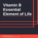 Vitamin B:  Essential Element of Life