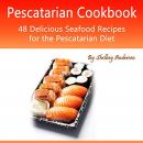 Pescatarian Cookbook: 48 Delicious Seafood Recipes for the Pescatarian Diet Audiobook