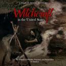 Witchcraft in the United States: The History of Witches, Practices, and Persecution in America