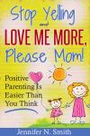 'Stop Yelling And Love Me More, Please Mom!'   Positive Parenting Is Easier Than You Think