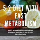 5:2 Diet With Fast Metabolism: How To Fix Your Damaged Metabolism, Increase Your Metabolic Rate, And Audiobook