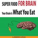 Super Food for Brain - Your Brain Is What You Eat: Think Smarter, Positive, Productive and Learn Faster While Protecting Your Brain