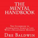 The Mental Handbook: The Guidebook To Approaching Sports & Life With A Bulletproof Mindset Audiobook