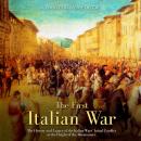 The First Italian War: The History and Legacy of the Italian Wars' Initial Conflict at the Height of Audiobook