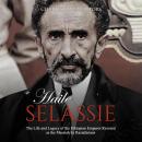 Haile Selassie: The Life and Legacy of the Ethiopian Emperor Revered as the Messiah by Rastafarians Audiobook