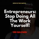 Entrepreneurs: Stop Doing All The Work Yourself!