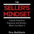The Seller's Mindset: Create Attention, Exposure and Money - When You Want It Audiobook