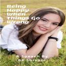 Being Happy When Things Go Wrong: Happiness is a personal choice Audiobook