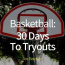 Basketball: 30 Days to Tryouts: Sharpen Your Game And Your Mind For The Big Moment Of Basketball Try Audiobook