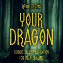 Your Dragon: Guided Sleep Meditation For Deep Healing, Reigo Vilbiks
