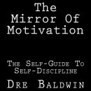 The Mirror Of Motivation: The Self-Guide To Self-Discipline Audiobook