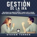 Gestión de la ira: Cómo controlar la ira; dominar sus emociones, y eliminar el estrés y la ansiedad, Audiobook