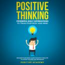 Positive Thinking: Powerful Daily Affirmations to Train Your Body and Mind: Program Your Brain Against Negative Thoughts to Attract Success and Abundance Audiobook