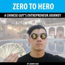 ZERO TO HERO , A CHINESE GUY”S ENTREPRENEUR JOURNEY: A CHINESE GUY”S ENTREPRENEUR JOURNEY, Hayden Kan