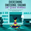 Overcoming Emotional Trauma with Guided Meditation: Recover From Trauma, Grief, and Depression in Ju Audiobook