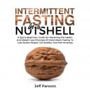 Intermittent Fasting In A Nutshell: A Quick Beginner's Guide For Mastering The Health And Weight Los Audiobook