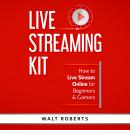 Live Streaming Kit: How to Live Stream Online for Beginners & Gamers Audiobook