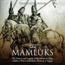 Mamluks, The: The History and Legacy of the Medieval Slave Soldiers Who Established a Dynasty in Egy Audiobook