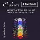 Chakras: Healing Your Inner Self through Meditation and Visualization, Jessica Evans, Stephanie White