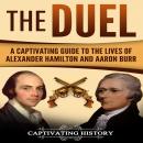 Duel: A Captivating Guide to the Lives of Alexander Hamilton and Aaron Burr, Captivating History