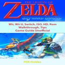 The Legend of Zelda Skyward Sword, Wii, Wii U, Switch, ISO, HD, Rom, Walkthrough, Tips, Game Guide U Audiobook