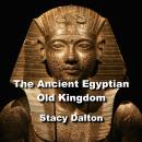 The Ancient Egyptian Old Kingdom: Exploring the Ancient Origins of The Egypts First Empire Audiobook