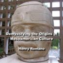 Demystifying the Origins of Mesoamerican Culture: Exploring Artifacts, Hieroglyphs and Astronomy Audiobook