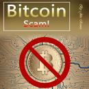 Bitcoin Scam: How the Bitcoin Bubble May Burst and What You Need to Know before Investing Audiobook