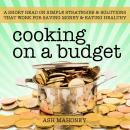 Cooking on a Budget: A Short Read on Simple Strategies & Solutions that Work for Saving Money & Eati Audiobook