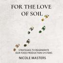 For the Love of Soil: Strategies to Regenerate Our Food Production Systems Audiobook