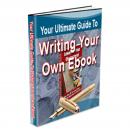 Your Ultimate Guide To Writing Your Own eBook: eBooks - Profit-Pulling Powerhouses for your Business