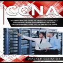 CCNA: A Comprehensive Guide to the Latest CCNA (Cisco Certified Network Associate) Certification, In Audiobook