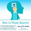 How to Think Smarter: Train Your Brain to Become an Intelligent, Critical Thinker Audiobook