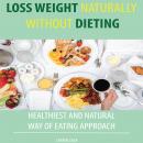 LOSS WEIGHT NATURALLY WITHOUT DIETING: HEALTHIEST AND NATURAL WAY OF EATING APPROACH Audiobook