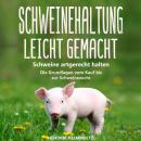 Schweinehaltung leicht gemacht: Schweine artgerecht halten - Die Grundlagen vom Kauf bis zur Schwein Audiobook