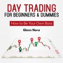 Day Trading for Beginners & Dummies: How to Be Your Own Boss, Glenn Nora