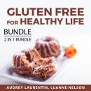 Gluten Free for Healthy Life Bundle, 2 in 1 Bundle: Gluten Free Diet and Lifestyle and Healthy and G Audiobook