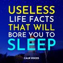 Useless Life Facts That Will Bore You To Sleep Audiobook