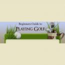 Beginner's Guide to Playing Golf: Beginners Tips to a Great Golf Game, Empowered Living