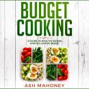 Budget Cooking: A Guide to Healthy Eating Habits & Saving Money Audiobook