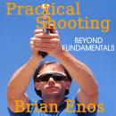Practical Shooting: Beyond Fundamentals Audiobook