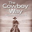 The Cowboy Way: Wisdom, Wit and Lore Audiobook